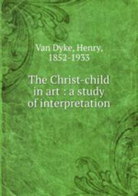 The Christ-child in art : a study of interpretation