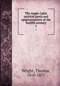 The Anglo-Latin satirical poets and epigrammatists of the twelfth century. 1