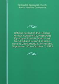 Official record of the Holston Annual Conference, Methodist Episcopal Church, South, one hundred and second session, held at Chattanooga, Tennessee, September 30 to October 5, 1925