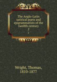 The Anglo-Latin satirical poets and epigrammatists of the twelfth century. 2