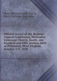 Official record of the Holston Annual Conference, Methodist Episcopal Church, South, one hundred and fifth session, held at Princeton, West Virginia, October 3-9, 1928