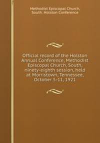 Official record of the Holston Annual Conference, Methodist Episcopal Church, South, ninety-eighth session, held at Morristown, Tennessee, October 5-11, 1921