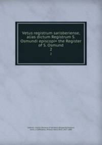 Vetus registrum sarisberiense, alias dictum Registrum S. Osmundi episcopi= the Register of S. Osmund. 2