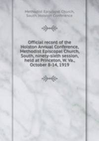 Official record of the Holston Annual Conference, Methodist Episcopal Church, South, ninety-sixth session, held at Princeton, W. Va., October 8-14, 1919