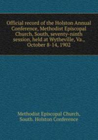Official record of the Holston Annual Conference, Methodist Episcopal Church, South, seventy-ninth session, held at Wytheville, Va., October 8-14, 1902