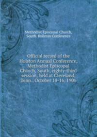 Official record of the Holston Annual Conference, Methodist Episcopal Church, South, eighty-third session, held at Cleveland, Tenn., October 10-16, 1906