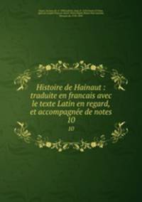 Histoire de Hainaut : traduite en francais avec le texte Latin en regard, et accompagne de notes. 10