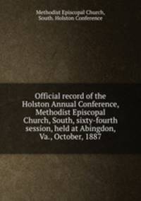 Official record of the Holston Annual Conference, Methodist Episcopal Church, South, sixty-fourth session, held at Abingdon, Va., October, 1887