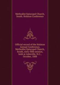 Official record of the Holston Annual Conference, Methodist Episcopal Church, South, sixty-fifth session, held at Asheville, N.C., October, 1888