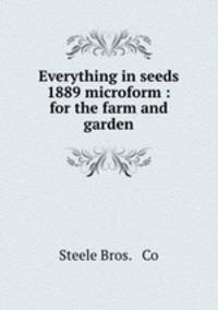 Everything in seeds 1889 microform : for the farm and garden