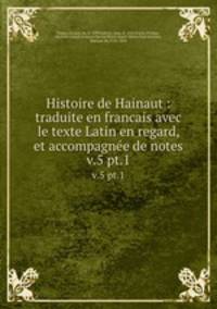 Histoire de Hainaut : traduite en francais avec le texte Latin en regard, et accompagne de notes. v.5 pt.1