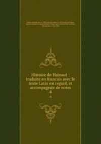 Histoire de Hainaut : traduite en francais avec le texte Latin en regard, et accompagne de notes. 4