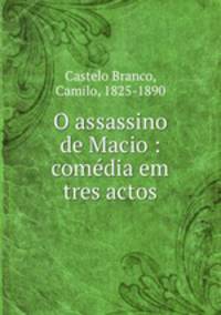 O assassino de Macio : comedia em tres actos