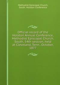 Official record of the Holston Annual Conference, Methodist Episcopal Church, South, 54th session, held at Cleveland, Tenn., October, 1877