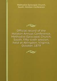 Official record of the Holston Annual Conference, Methodist Episcopal Church, South, fifty-sixth session, held at Abingdon, Virginia, October, 1879
