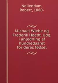 Michael Wiehe og Frederik Hoedt. Udg. i anledning af hundredaaret for deres fodsel