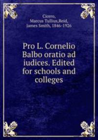 Pro L. Cornelio Balbo oratio ad iudices. Edited for schools and colleges