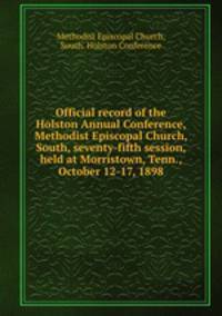 Official record of the Holston Annual Conference, Methodist Episcopal Church, South, seventy-fifth session, held at Morristown, Tenn., October 12-17, 1898