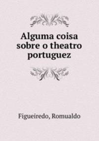 Alguma coisa sobre o theatro portuguez