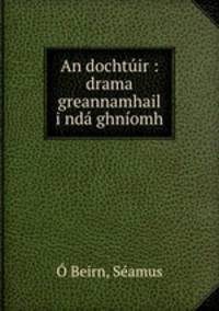 An dochtuir : drama greannamhail i nda ghniomh