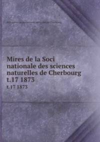 Mires de la Soci nationale des sciences naturelles de Cherbourg. t.17 1873