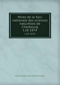 Mires de la Soci nationale des sciences naturelles de Cherbourg. t.18 1874