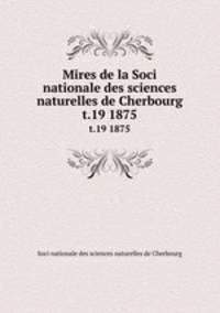 Mires de la Soci nationale des sciences naturelles de Cherbourg. t.19 1875