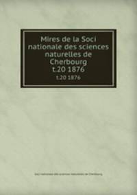 Mires de la Soci nationale des sciences naturelles de Cherbourg. t.20 1876