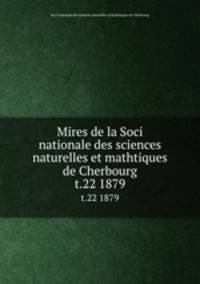 Mires de la Soci nationale des sciences naturelles et mathtiques de Cherbourg. t.22 1879