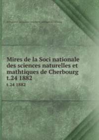 Mires de la Soci nationale des sciences naturelles et mathtiques de Cherbourg. t.24 1882