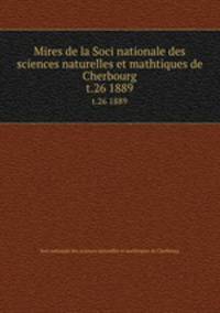 Mires de la Soci nationale des sciences naturelles et mathtiques de Cherbourg. t.26 1889