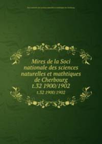 Mires de la Soci nationale des sciences naturelles et mathtiques de Cherbourg. t.32 1900/1902