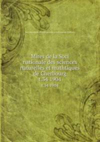 Mires de la Soci nationale des sciences naturelles et mathtiques de Cherbourg. t.34 1904