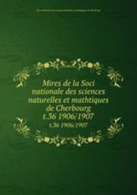 Mires de la Soci nationale des sciences naturelles et mathtiques de Cherbourg. t.36 1906/1907