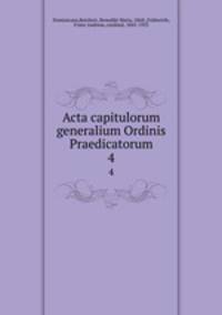 Acta capitulorum generalium Ordinis Praedicatorum. 4