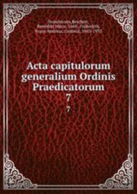 Acta capitulorum generalium Ordinis Praedicatorum. 7