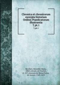 Chronica et chronicorum excerpta historiam Ordinis Praedicatorum illustrantia. 7, pt.1