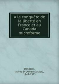 A la conquete de la liberte en France et au Canada microforme