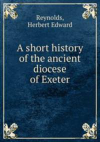 A short history of the ancient diocese of Exeter