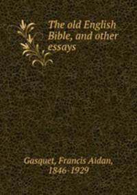 The old English Bible, and other essays