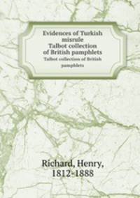 Evidences of Turkish misrule. Talbot collection of British pamphlets