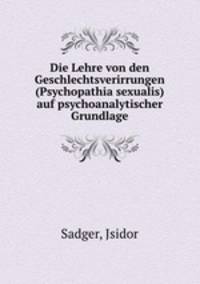 Die Lehre von den Geschlechtsverirrungen (Psychopathia sexualis) auf psychoanalytischer Grundlage
