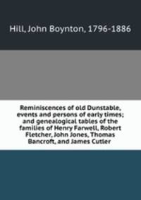 Reminiscences of old Dunstable, events and persons of early times; and genealogical tables of the families of Henry Farwell, Robert Fletcher, John Jones, Thomas Bancroft, and James Cutler