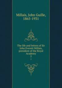 The life and letters of Sir John Everett Millais, president of the Royal Academy. 2