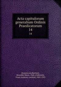 Acta capitulorum generalium Ordinis Praedicatorum. 14