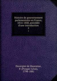 Histoire de gouvernement parlementaire en France, 1814-1848, precedee d