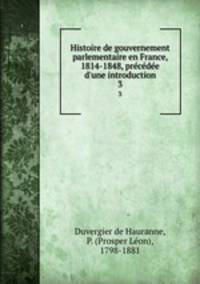 Histoire de gouvernement parlementaire en France, 1814-1848, precedee d