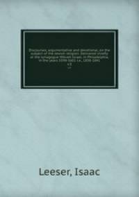 Discourses, argumentative and devotional, on the subject of the Jewish religion. Delivered chiefly at the synagogue Mikveh Israel, in Philadelphia, in the years 5598-5601 i.e., 1838-1841. v.3