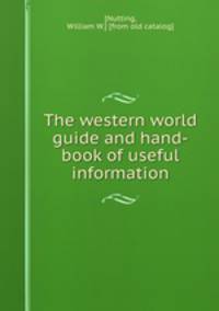 The western world guide and hand-book of useful information
