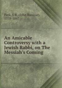 An Amicable Controversy with a Jewish Rabbi, on The Messiah